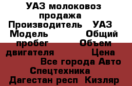 УАЗ молоковоз продажа › Производитель ­ УАЗ › Модель ­ 3 303 › Общий пробег ­ 200 › Объем двигателя ­ 2 693 › Цена ­ 837 000 - Все города Авто » Спецтехника   . Дагестан респ.,Кизляр г.